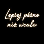 Neon LED o treści "Lepiej późno niż wcale"