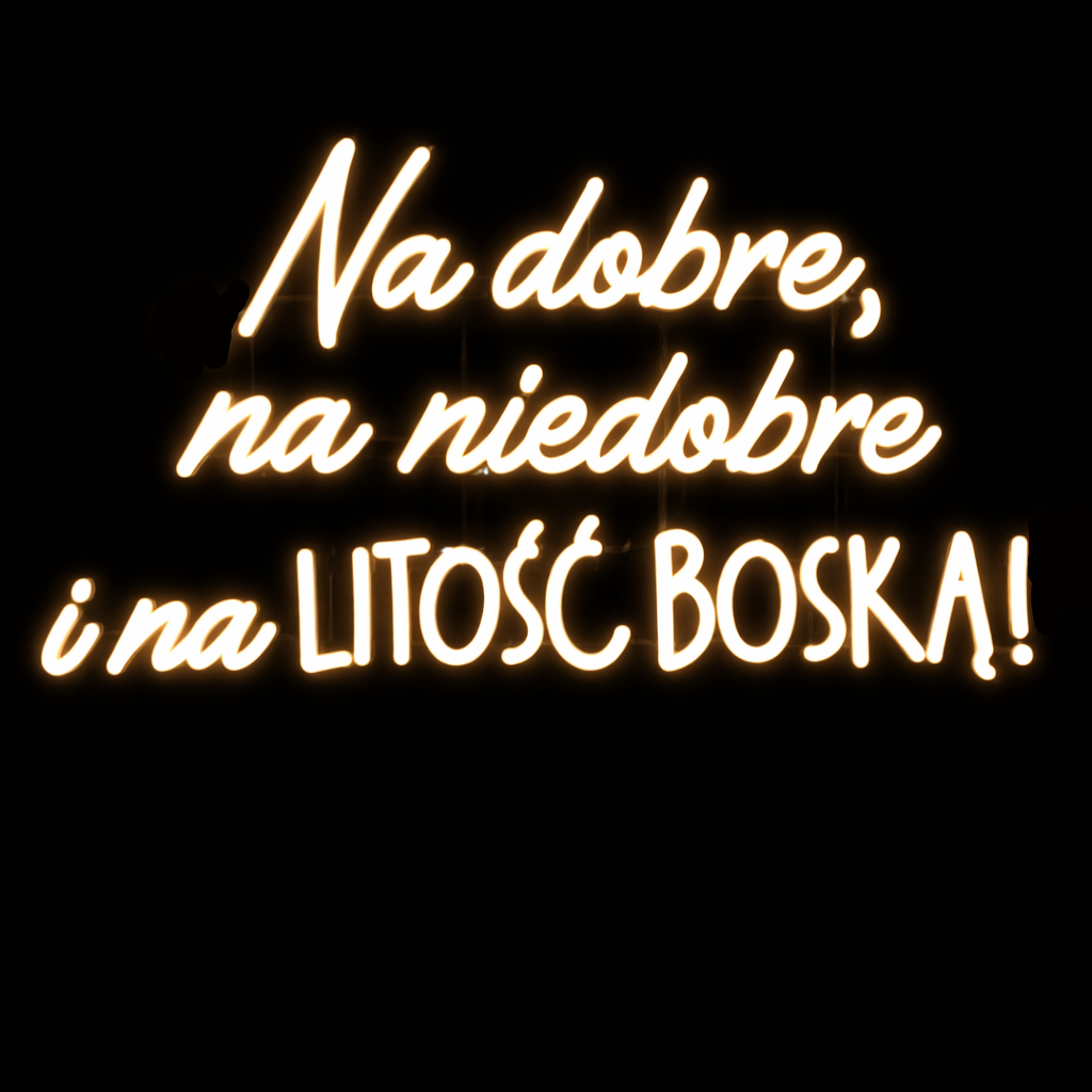 Neon LED o treści "Na dobre, na niedobre i na litość boską"